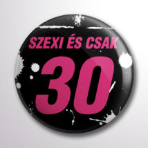 Kitűző 30. születésnapra az ünnepeltnek Szexi és csak 30 felirattal, lányoknak. A &quot;kerek&quot; évszámok és a poénok kedvelőinek :)