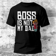 Boss is not my dad póló több színben
