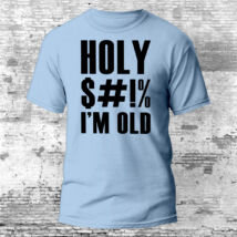 Holy Shit Im Old feliratos póló születésnapra